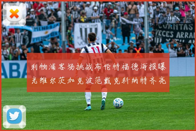利物浦客场挑战布伦特福德海报曝光维尔茨加克波范戴克科纳特齐亮相